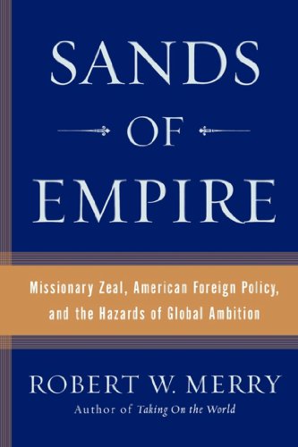 Sands of Empire: Missionary Zeal, American Foreign Policy, and the Hazards of Global Ambition