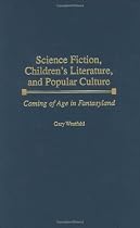 Science Fiction, Children's Literature, and Popular Culture: Coming of Age in Fantasyland