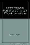 The noble heritage : Jerusalem and Christianity : a portrait of the Church of the Resurrection