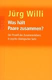 Was h&auml;lt Paare zusammen?: Der Proze&szlig; des Zusammenlebens in psycho-&ouml;kologischer Sicht - J&uuml;rg Willi