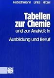Tabellen zur Chemie und zur Analytik: in Ausbildung und Beruf - Ulrich H&uuml;bschmann, Erwin Links, Erich Hitzel