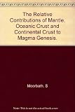 The Relative contributions of mantle, oceanic crust and continental crust to magma genesis : proceedings of a Royal Society discussion meeting held on 23 and 24 March 1983
