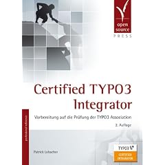 Certified TYPO3 Integrator: Vorbereitung auf die Pr�fung der TYPO3 Association