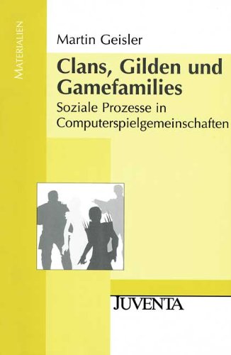 Clans, Gilden und Gamefamilies: Soziale Prozesse in Computerspielgemeinschaften (Juventa Materialien)