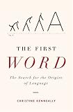 The First Word: The Search for the Origins of Language