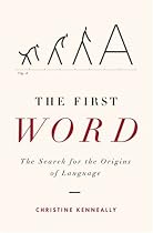 The First Word: The Search for the Origins of Language
