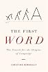 The First Word: The Search for the Origins of Language