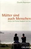 Muetter sind auch Menschen: Muetter und Toechter begegnen sich neu