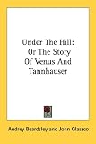 Under The Hill: Or The Story Of Venus And Tannhauser