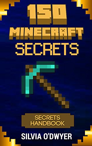 150 Minecraft Secrets You've Never Seen Before: The Secrets Handbook (Awesome Minecraft Secrets and Tips Series), by Silvia O'Dwyer 150 Minecraft Secrets You've Never Seen Before: The Secrets Handbook (Awesome Minecraft Secrets and Tips Series), by Silvia O'Dwyer