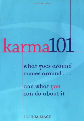 Karma 101: What Goes Around Comes Around...and What You Can Do About It