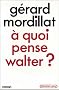 A quoi pense Walter?