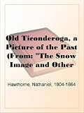 Old Ticonderoga, a Picture of the Past
(From: 'The Snow Image and Other Twice-Told Tales')
