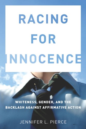 Racing for Innocence: Whiteness, Gender, and the Backlash Against Affirmative Action, by Jennifer Pierce Racing for Innocence: Whiteness, Gender, and the Backlash Against Affirmative Action, by Jennifer Pierce