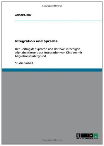 Integration und Sprache: Der Beitrag der Sprache und der zweisprachigen Alphabetisierung zur Integration von Kindern mit Migrationshintergrund (German Edition)