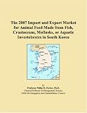 The 2007 Import and Export Market for Animal Feed Made from Fish, Crustaceans, Mollusks, or Aquatic Invertebrates in South Korea