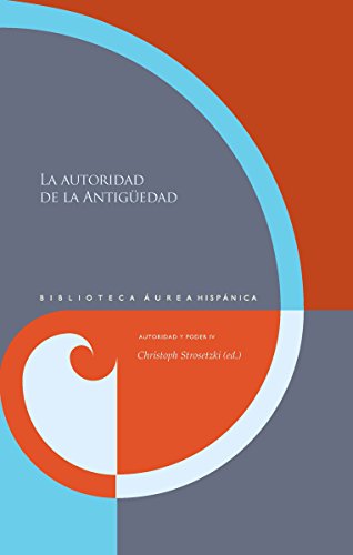 La autoridad de la Antigüedad (Biblioteca Áurea Hispánica nº 98) (Spanish Edition)