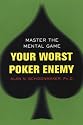 Your Worst Poker Enemy: Master the Mental Game