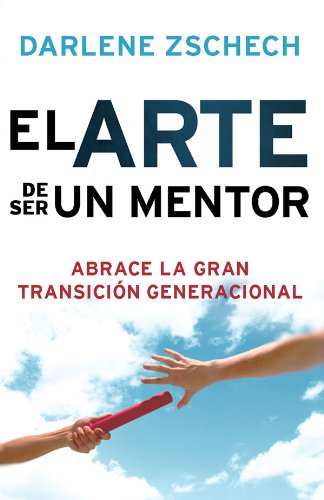 El Arte de Ser un Mentor: Cómo abrazar la gran transición generacional (Spanish Edition)