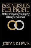 Partnerships for Profit: Structuring and Managing Strategic Alliances