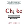 Choke: What the Secrets of the Brain Reveal About Getting It Right When You Have To