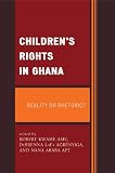 Children's rights in Ghana : reality or rhetoric?