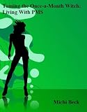 Taming the Once-a-Month Witch: Living With PMS
