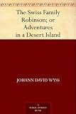 The Swiss Family Robinson; or Adventures in a Desert Island