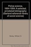 Police science, 1964-1984 : a selected, annotated bibliography