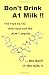 Don't Drink A1 Milk !!: The Type A1/A2 milk issue and the BCM-7 peptide ... the devil in the milk