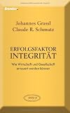 Erfolgsfaktor Integrit&auml;t: Wie Wirtschaft und Gesellschaft erneuert werden k&ouml;nnen