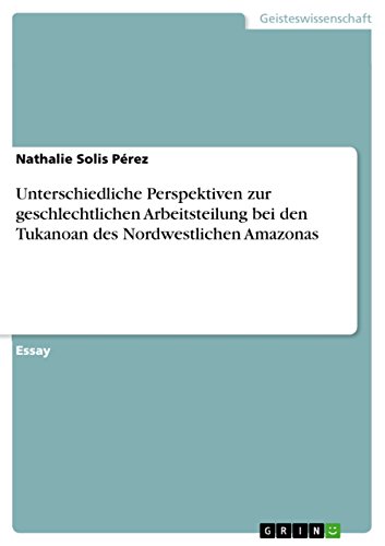 Unterschiedliche Perspektiven zur geschlechtlichen Arbeitsteilung bei den Tukanoan des Nordwestlichen Amazonas (German Edition)