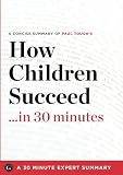 Summary: How Children Succeed ...in 30 Minutes - A Concise Summary of Paul Toughs Bestselling Book by 30 Minute Expert Summaries (11/29/2012)