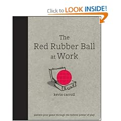 The Red Rubber Ball at Work: Elevate Your Game Through the Hidden Power of Play: Kevin Carroll