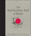 The Red Rubber Ball at Work: Elevate Your Game Through the Hidden Power of Play