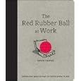 The Red Rubber Ball at Work: Elevate Your Game Through the Hidden Power of Play