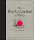 The Red Rubber Ball at Work: Elevate Your Game Through the Hidden Power of Play