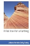 A Flat Iron for a Farthing
or Some Passages in the Life of an only Son