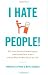 I Hate People!: Kick Loose from the Overbearing and Underhanded Jerks at Work and Get What You Want Out of Your Job