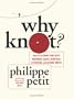Why Knot?: How to Tie More than Sixty Ingenious, Useful, Beautiful, Lifesaving, and Secure Knots!