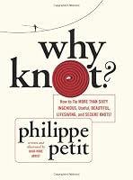 Why Knot?: How to Tie More Than Sixty Ingenious, Useful, Beautiful, Lifesaving, and Secure Knots!