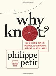 Why Knot?: How to Tie More Than Sixty Ingenious, Useful, Beautiful, Lifesaving, and Secure Knots!