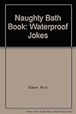 The naughty bath book : waterproof jokes