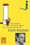 Die Zeit ist kaputt. Die Lebensgeschichte des Erich K�stner - Klaus Kordon