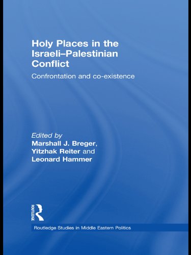 Holy Places in the Israeli-Palestinian Conflict: Confrontation and Co-existence (Routledge Studies in Middle Eastern Politics)