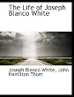 The Life of Joseph Blanco White