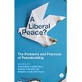 A Liberal Peace?: The Problems and Practices of Peacebuilding