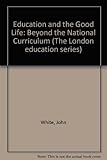Education and the good life : beyond the National Curriculum
