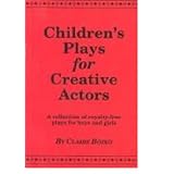 Children's Plays for Creative Actors / Claire Boiko : A Collection of Royalty-Free Plays for Boys and Girls --- REVISED EDITIONby Claire Boiko