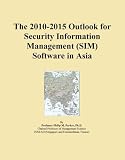 The 2010-2015 Outlook for Security Information Management (SIM) Software in Asia